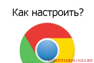 Как настроить Google Chrome